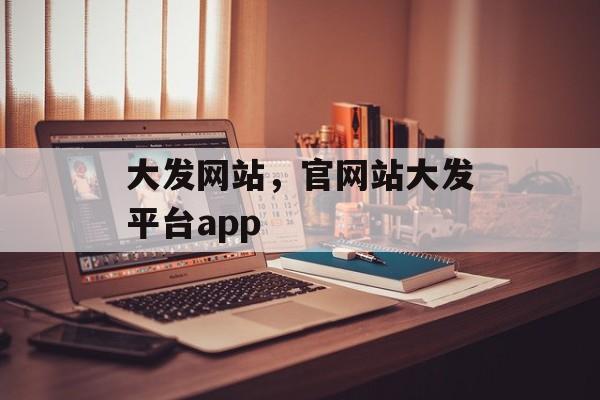 大发网站，官网站大发平台app