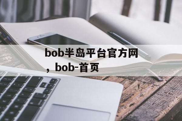 bob半岛平台官方网，bob-首页