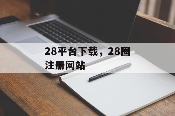 28平台下载，28圈注册网站