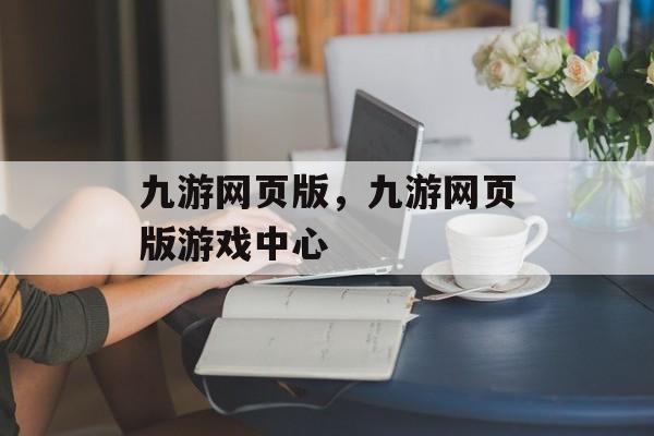 九游网页版，九游网页版游戏中心