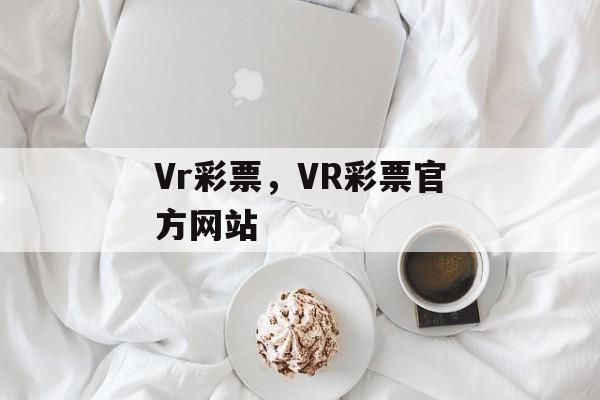 Vr彩票，VR彩票官方网站